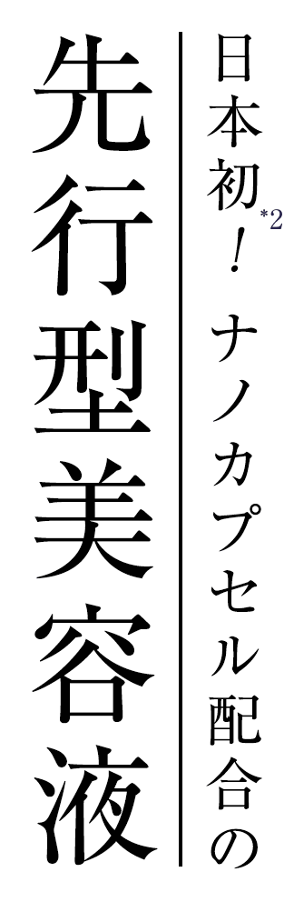 日本初(*1)！ナノカプセル配合の先行型美容液