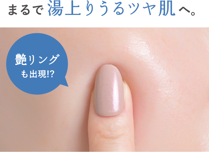 まるで湯上りうるツヤ肌へ。 艶リングも出現!?