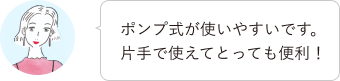 ポンプ式が使いやすいです。片手で使えてとっても便利！