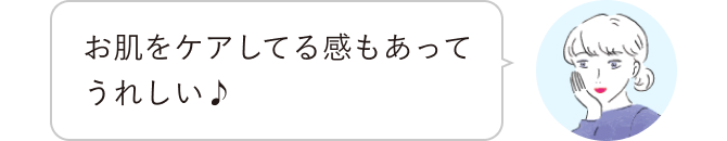 お肌をケアしてる感もあってうれしい♪