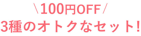 100円OFF 3種のオトクなセット！