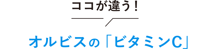 ココが違う！オルビスの「ビタミンC」