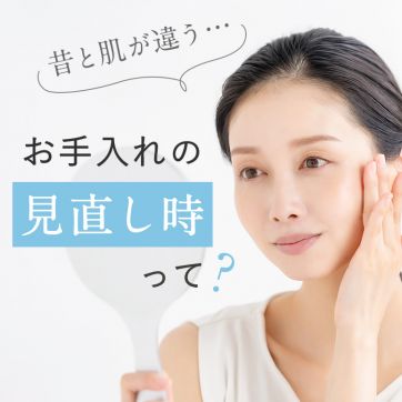 最近、鏡を見るたび気になることが増えた？それ、“お手入れの変えどき”かも
